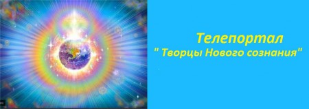ТЕЛЕПОРТАЛ ТВОРЦОВ НОВОГО СОЗНАНИЯ